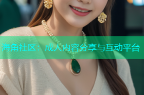 海角社区：成人内容分享与互动平台