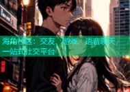 海角社区：交友、游戏、语音聊天，一站式社交平台