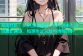 海角社区：私密互动升级，点不进去？速领最新通道，畅享附近交友与情感倾诉