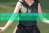 探索天涯海角：感受热带风情与人文魅力的完美结合