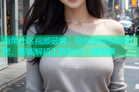 海角社区视频破解，轻松解锁视频秘密，智能解码工具助你一键破解
