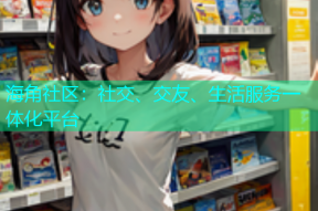 海角社区：社交、交友、生活服务一体化平台