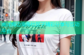 南洋海边海角社区子精彩分享与互动平台