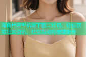 海角社区手机版下载二维码，轻松获取社区资讯、社交互动和便捷服务