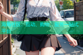 海角社区：互动、购物、服务一站式平台