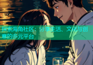 探索海角社区：分享生活、文化与创意的多元平台