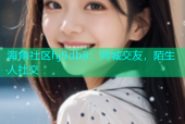 海角社区hj9db8：同城交友，陌生人社交