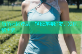 海角社区登录，轻松连接好友，发现新世界