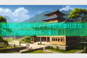 海角社区下载不了？体验便捷社区互动、在线购物和活动策划