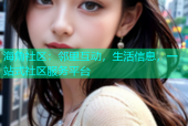 海角社区：邻里互动，生活信息，一站式社区服务平台