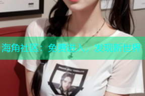 海角社区：免费进入，发现新世界
