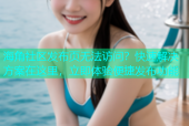 海角社区发布页无法访问？快速解决方案在这里，立即体验便捷发布功能
