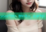 yzyz27399：智能平台，创新互联