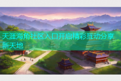 天涯海角社区入口开启精彩互动分享新天地