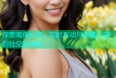 探索海角社区：实时互动与丰富内容的社交新体验