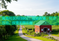 海角社区HJ3802：视频直播、社交互动，探索无限乐趣