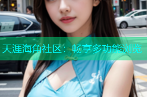 天涯海角社区：畅享多功能浏览