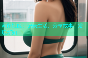 海角社区：记录生活，分享故事，发现新知