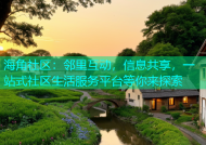 海角社区：邻里互动，信息共享，一站式社区生活服务平台等你来探索