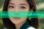 海角社区hj43：您的掌上情感栖息地