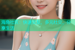 海角社区：快速交友、多元社交、分享生活