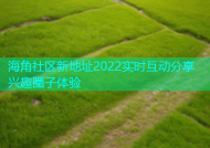 海角社区新地址2022实时互动分享兴趣圈子体验