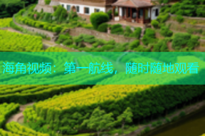 海角视频：第一航线，随时随地观看