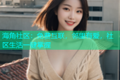 海角社区：免费互联，邻里有爱，社区生活一键掌握