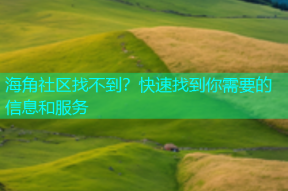 海角社区找不到？快速找到你需要的信息和服务