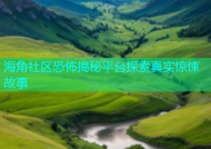 海角社区恐怖揭秘平台探索真实惊悚故事