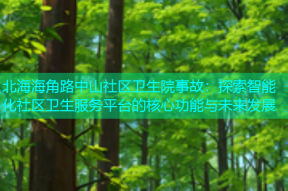 北海海角路中山社区卫生院事故：探索智能化社区卫生服务平台的核心功能与未来发展