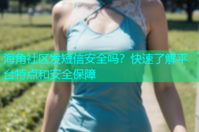 海角社区发短信安全吗？快速了解平台特点和安全保障