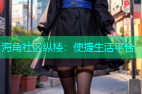 海角社区纵楼：便捷生活平台