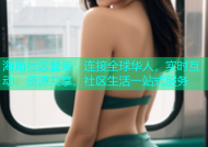 海角社区登录：连接全球华人，实时互动、资源共享、社区生活一站式服务