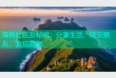 海角社区发帖吧：分享生活，结交朋友，发现新趣