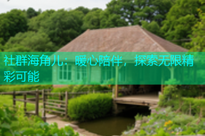 社群海角儿：暖心陪伴，探索无限精彩可能