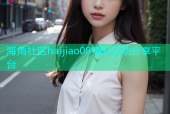 海角社区haijiao08精彩互动分享平台