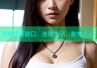 海角社区接口：连接生活，聚集人心