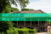 海角社区孟婆一碗汤fm情感故事分享与心灵治愈平台