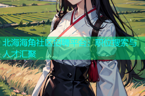 北海海角社区招聘平台：职位搜索与人才汇聚