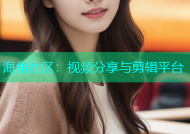 海角社区：视频分享与剪辑平台