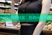 hje09海角社区：互动分享平台