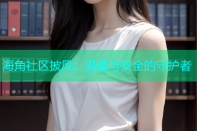 海角社区披风：温暖与安全的守护者