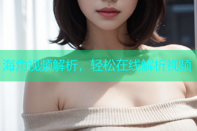 海角视频解析，轻松在线解析视频