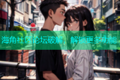 海角社区论坛破解，解锁更多功能
