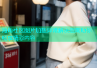 海角社区图片加载异常解决指南助你畅享精彩内容
