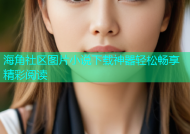海角社区图片小说下载神器轻松畅享精彩阅读
