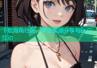 下载海角社区，享受视频分享与社交互动