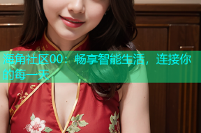 海角社区00：畅享智能生活，连接你的每一天