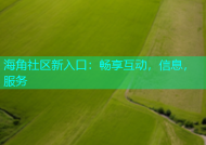 海角社区新入口：畅享互动，信息，服务